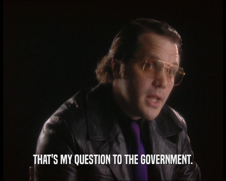 THAT'S MY QUESTION TO THE GOVERNMENT.
  
