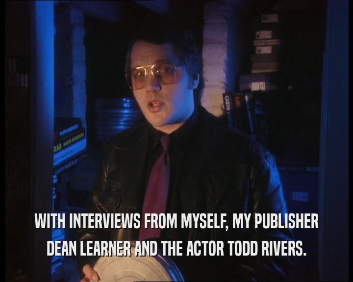 WITH INTERVIEWS FROM MYSELF, MY PUBLISHER
 DEAN LEARNER AND THE ACTOR TODD RIVERS.
 