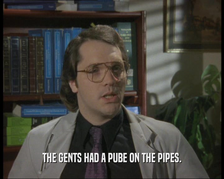 THE GENTS HAD A PUBE ON THE PIPES.  