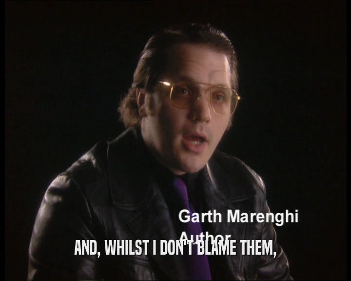 AND, WHILST I DON'T BLAME THEM,  