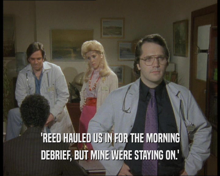'REED HAULED US IN FOR THE MORNING DEBRIEF, BUT MINE WERE STAYING ON.' 