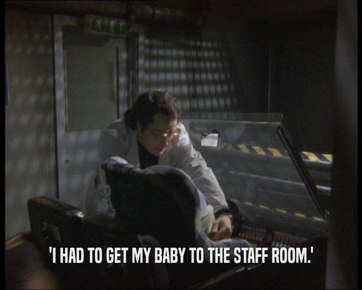 'I HAD TO GET MY BABY TO THE STAFF ROOM.'  