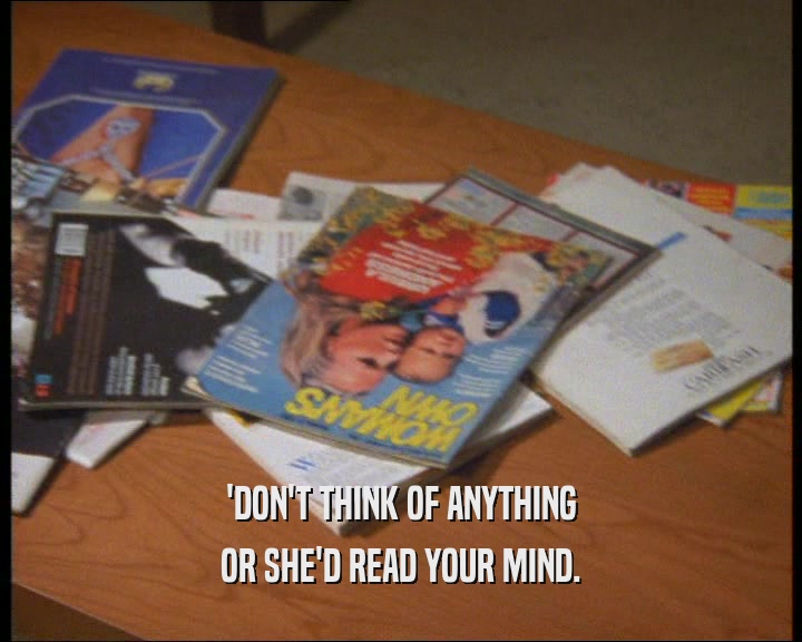 'DON'T THINK OF ANYTHING OR SHE'D READ YOUR MIND. 