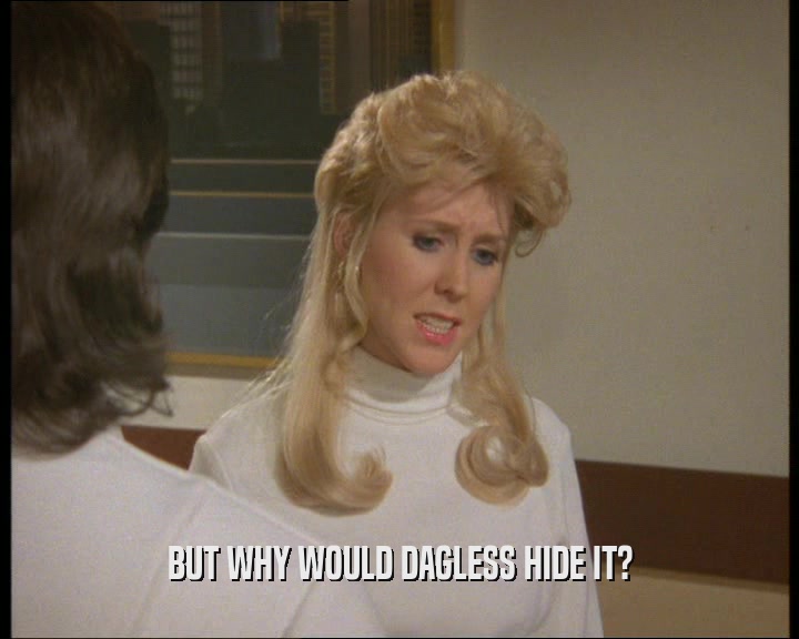 BUT WHY WOULD DAGLESS HIDE IT?  
