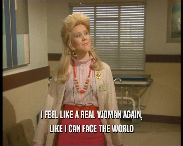 I FEEL LIKE A REAL WOMAN AGAIN, LIKE I CAN FACE THE WORLD 