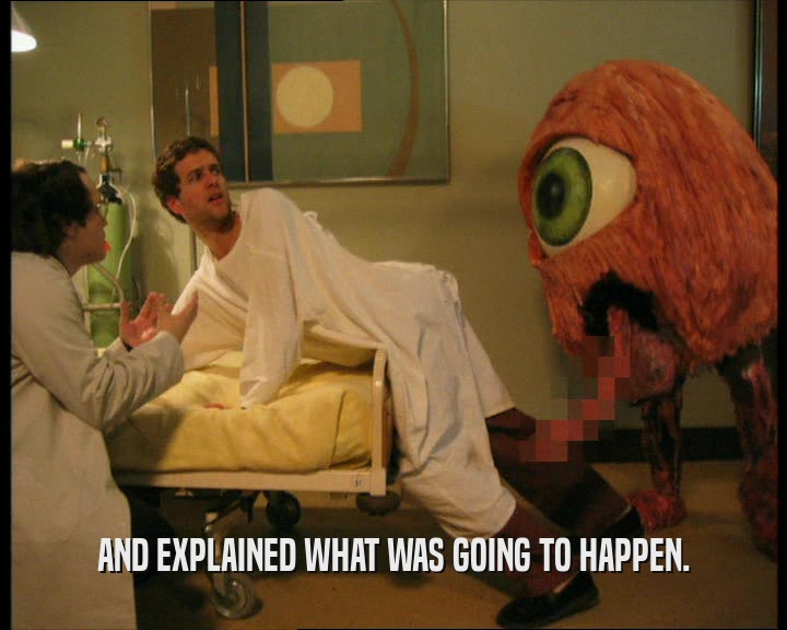 AND EXPLAINED WHAT WAS GOING TO HAPPEN.  
