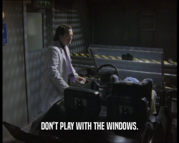 DON'T PLAY WITH THE WINDOWS.
  