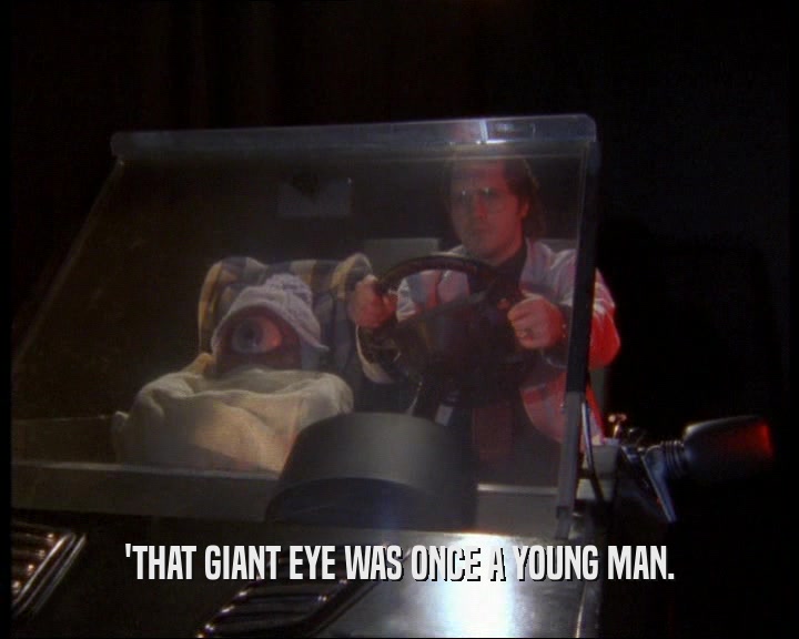 'THAT GIANT EYE WAS ONCE A YOUNG MAN.
  
