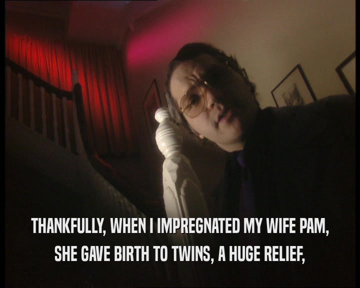 THANKFULLY, WHEN I IMPREGNATED MY WIFE PAM, SHE GAVE BIRTH TO TWINS, A HUGE RELIEF, 