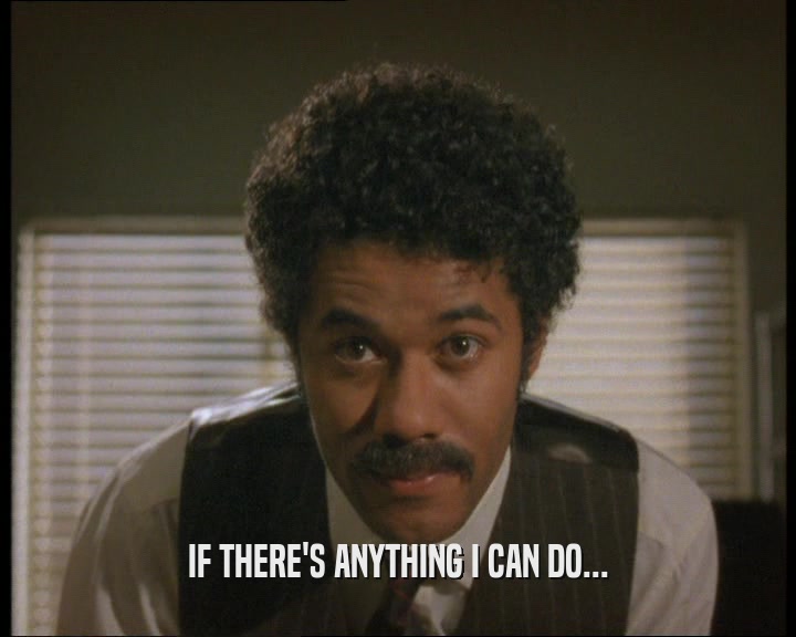 IF THERE'S ANYTHING I CAN DO...  