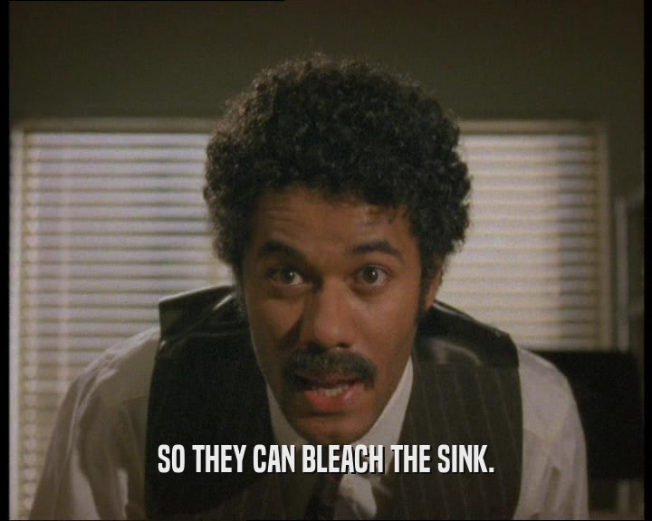 SO THEY CAN BLEACH THE SINK.  