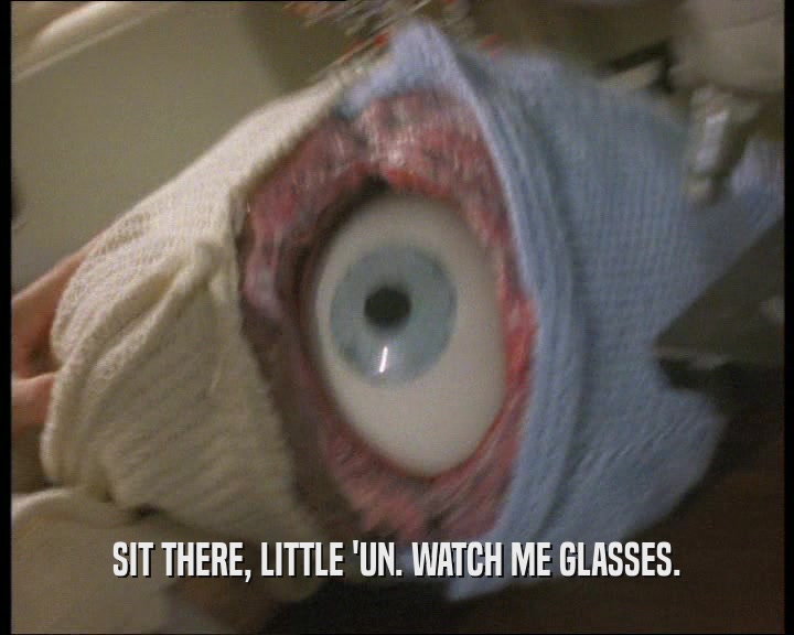SIT THERE, LITTLE 'UN. WATCH ME GLASSES.  