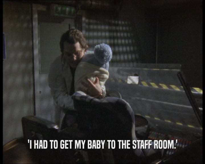 'I HAD TO GET MY BABY TO THE STAFF ROOM.'  