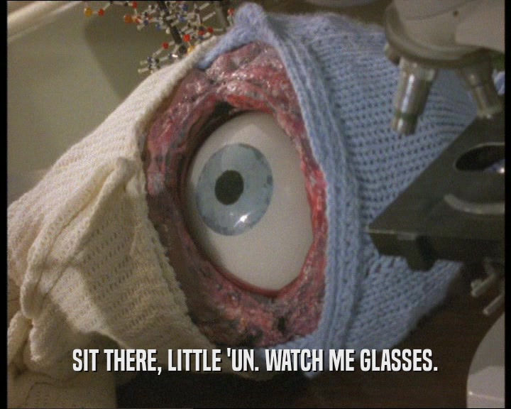 SIT THERE, LITTLE 'UN. WATCH ME GLASSES.  