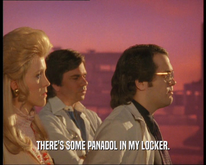 THERE'S SOME PANADOL IN MY LOCKER.  