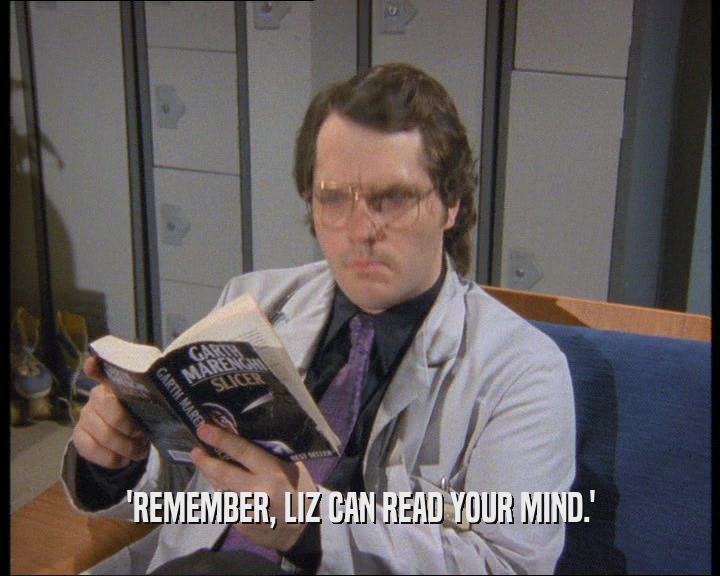 'REMEMBER, LIZ CAN READ YOUR MIND.'
  