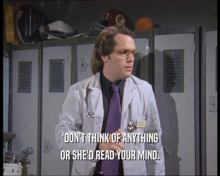 'DON'T THINK OF ANYTHING OR SHE'D READ YOUR MIND. 