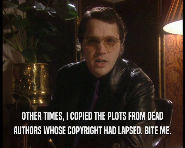 OTHER TIMES, I COPIED THE PLOTS FROM DEAD AUTHORS WHOSE COPYRIGHT HAD LAPSED. BITE ME. 