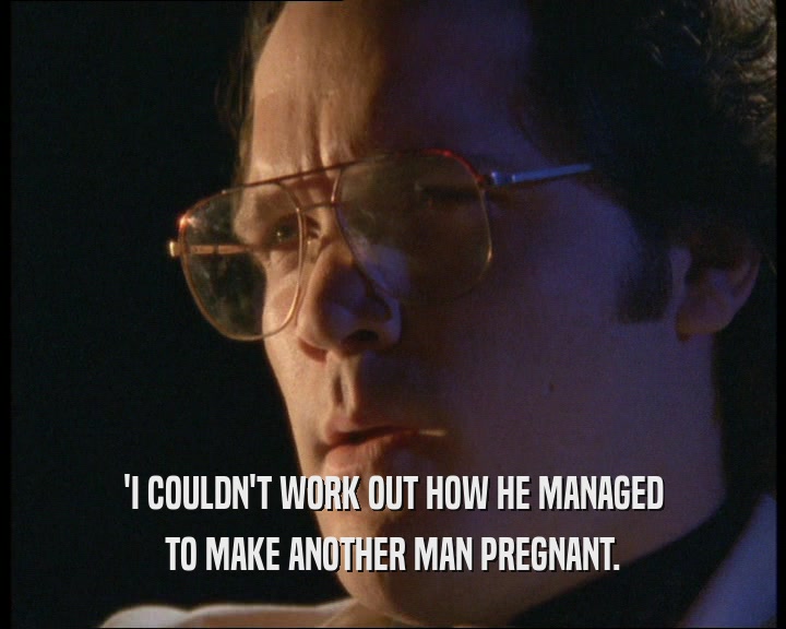 'I COULDN'T WORK OUT HOW HE MANAGED TO MAKE ANOTHER MAN PREGNANT. 