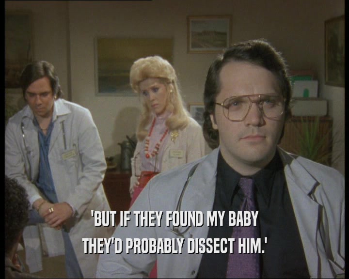 'BUT IF THEY FOUND MY BABY
 THEY'D PROBABLY DISSECT HIM.'
 