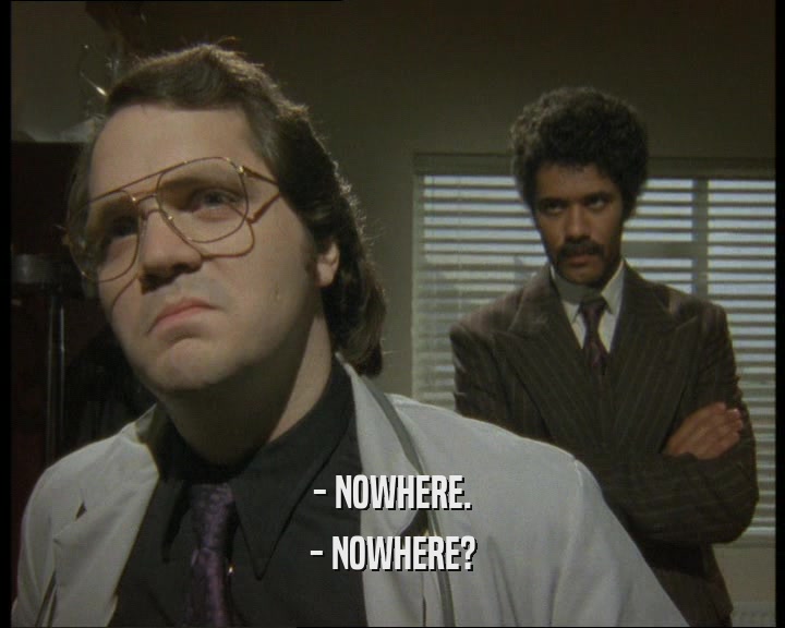 - NOWHERE. - NOWHERE? 