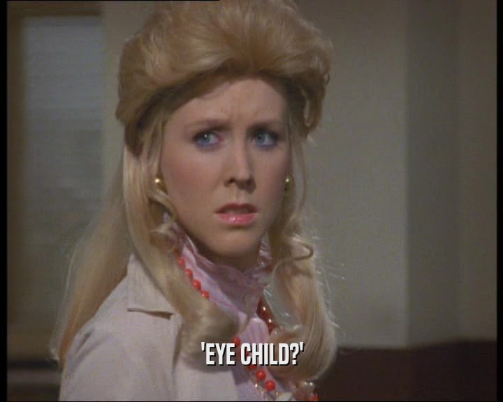 'EYE CHILD?'  