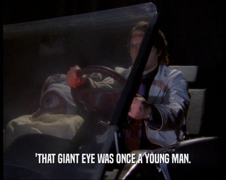 'THAT GIANT EYE WAS ONCE A YOUNG MAN.  
