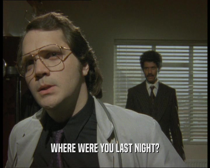 WHERE WERE YOU LAST NIGHT?
  