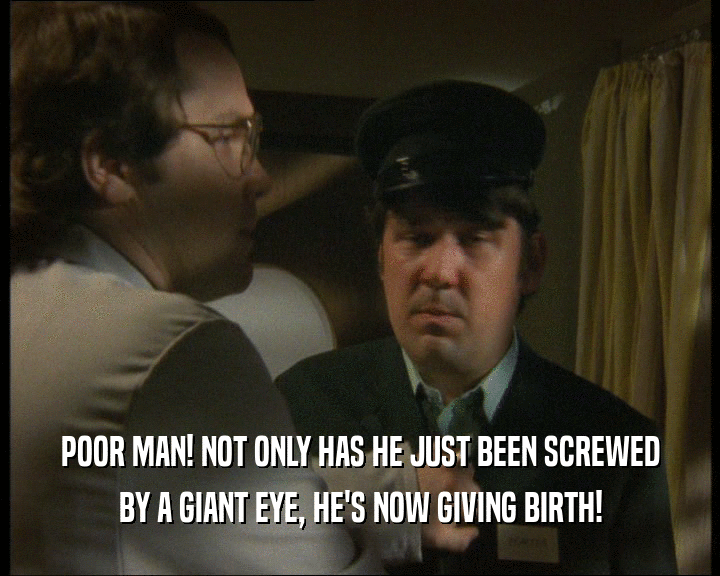 POOR MAN! NOT ONLY HAS HE JUST BEEN SCREWED BY A GIANT EYE, HE'S NOW GIVING BIRTH! 