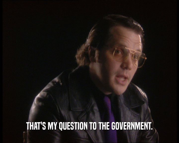 THAT'S MY QUESTION TO THE GOVERNMENT.  