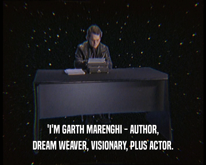 'I'M GARTH MARENGHI - AUTHOR, DREAM WEAVER, VISIONARY, PLUS ACTOR. 
