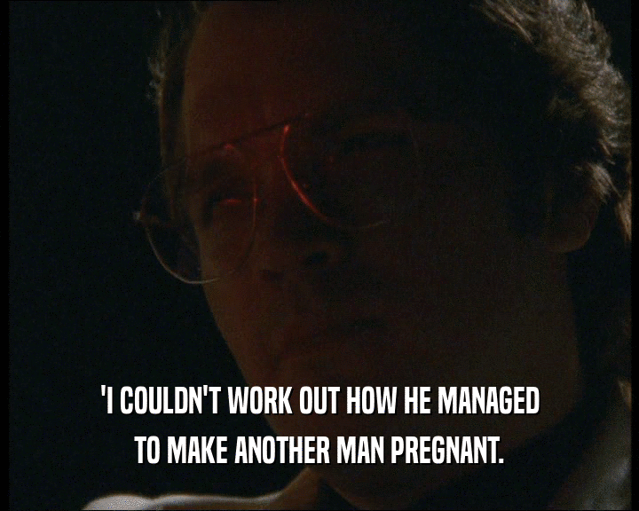 'I COULDN'T WORK OUT HOW HE MANAGED
 TO MAKE ANOTHER MAN PREGNANT.
 