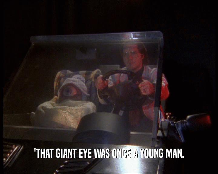 'THAT GIANT EYE WAS ONCE A YOUNG MAN.  