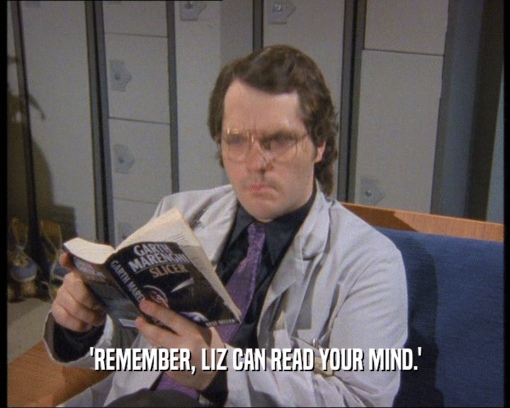 'REMEMBER, LIZ CAN READ YOUR MIND.'
  