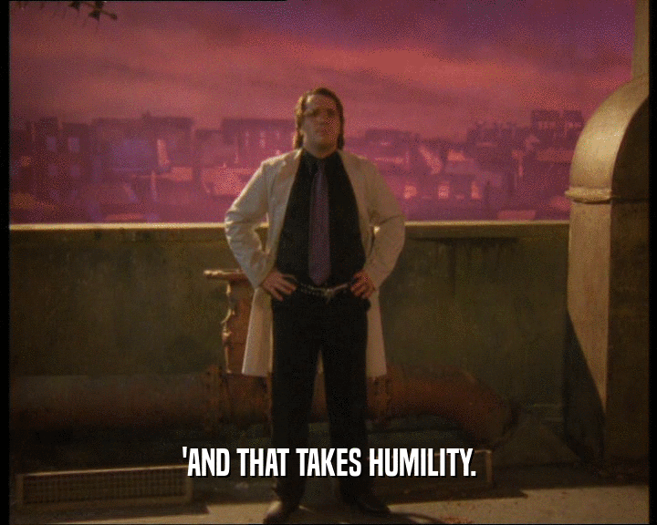 'AND THAT TAKES HUMILITY.
  