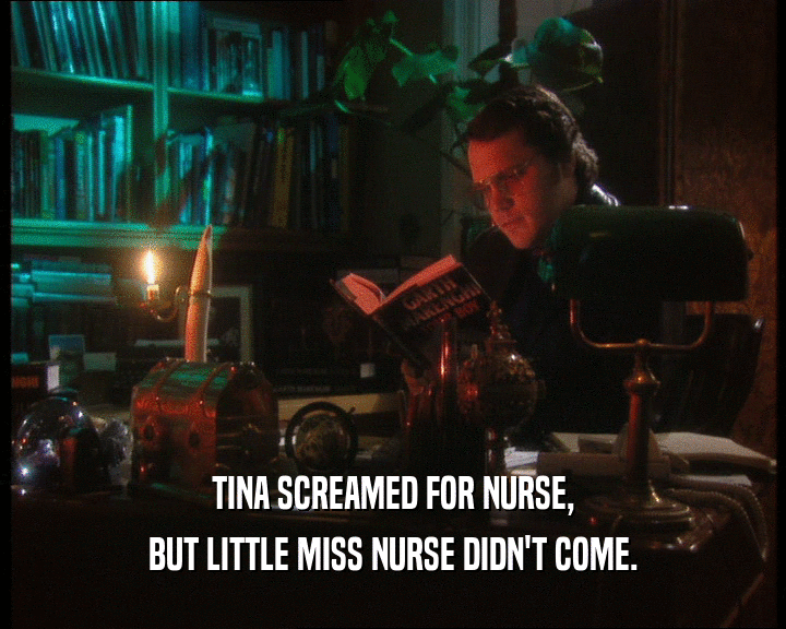 TINA SCREAMED FOR NURSE,
 BUT LITTLE MISS NURSE DIDN'T COME.
 