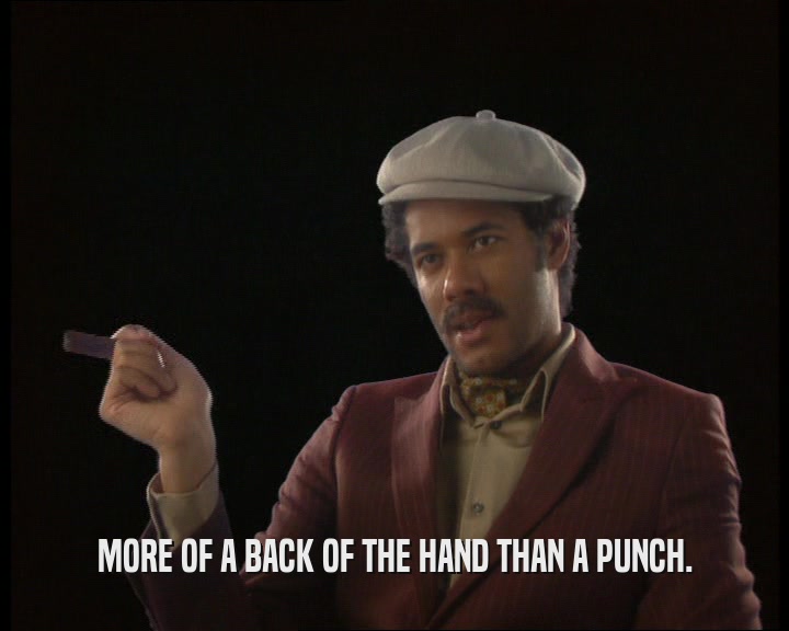 MORE OF A BACK OF THE HAND THAN A PUNCH.  