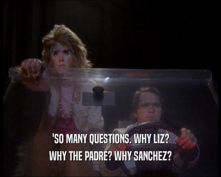 'SO MANY QUESTIONS. WHY LIZ? WHY THE PADRE? WHY SANCHEZ? 