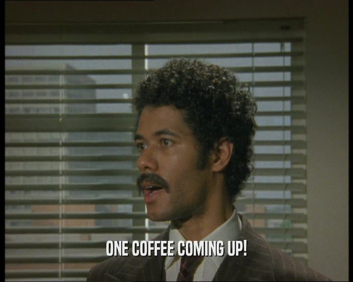 ONE COFFEE COMING UP!  