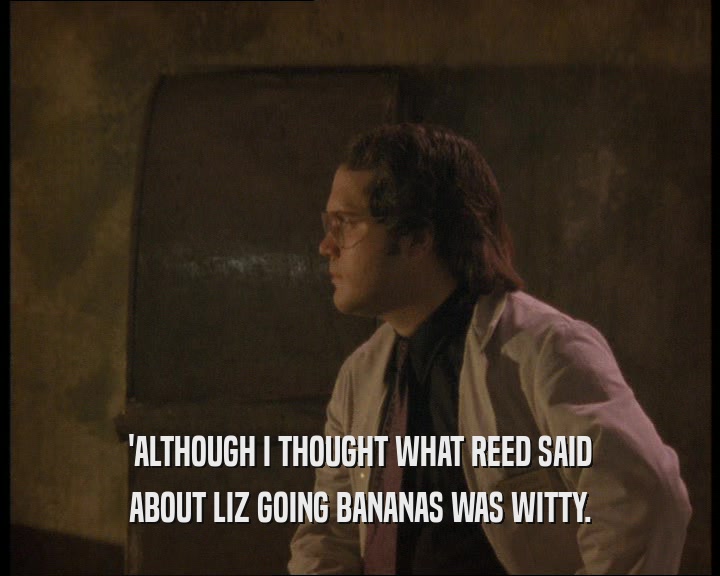 'ALTHOUGH I THOUGHT WHAT REED SAID ABOUT LIZ GOING BANANAS WAS WITTY. 