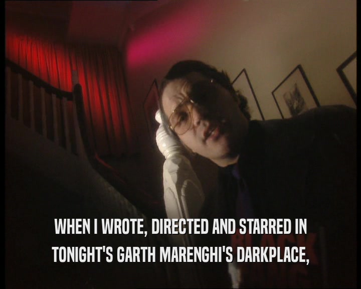 WHEN I WROTE, DIRECTED AND STARRED IN TONIGHT'S GARTH MARENGHI'S DARKPLACE, 
