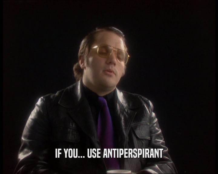IF YOU... USE ANTIPERSPIRANT
  