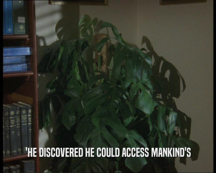 'HE DISCOVERED HE COULD ACCESS MANKIND'S
  
