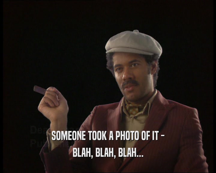 SOMEONE TOOK A PHOTO OF IT - BLAH, BLAH, BLAH... 