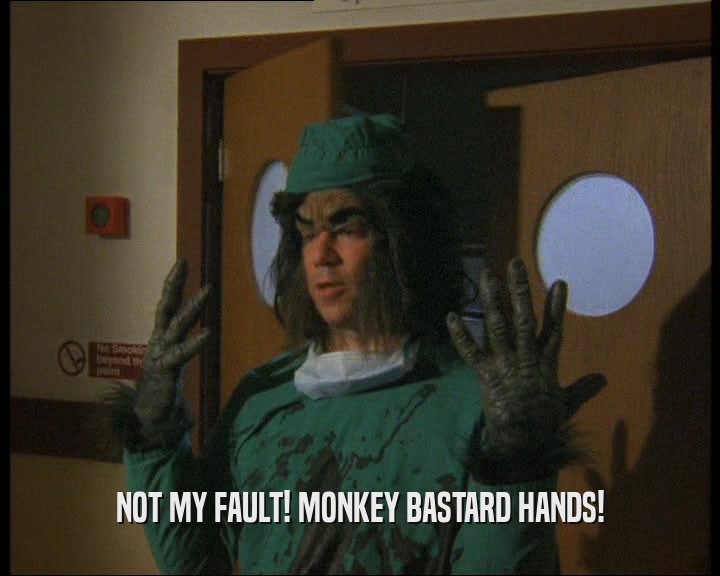 NOT MY FAULT! MONKEY BASTARD HANDS!  