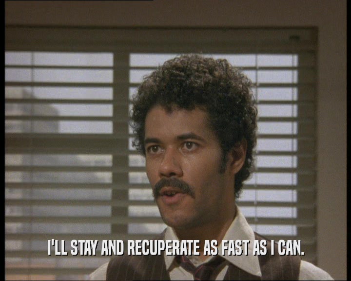 I'LL STAY AND RECUPERATE AS FAST AS I CAN.  