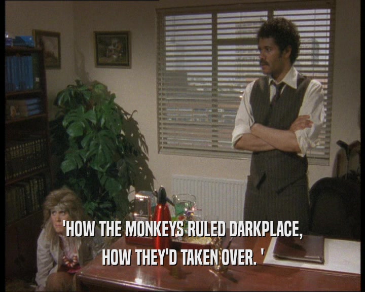 'HOW THE MONKEYS RULED DARKPLACE,
 HOW THEY'D TAKEN OVER. '
 
