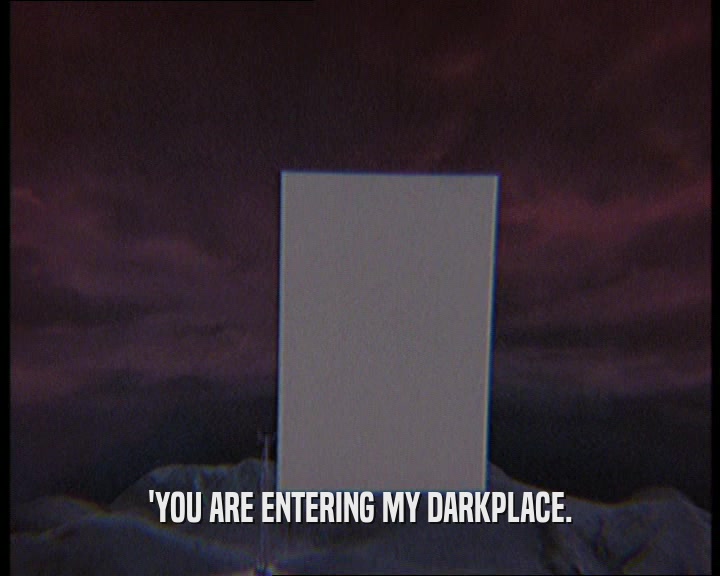 'YOU ARE ENTERING MY DARKPLACE.
  