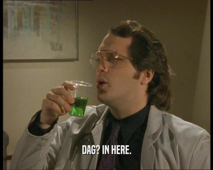 DAG? IN HERE.  