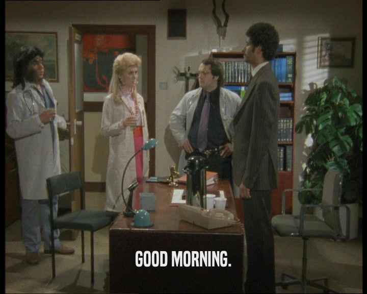 GOOD MORNING.  